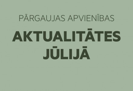 Jūlija aktualitātes Pārgaujas apvienībā